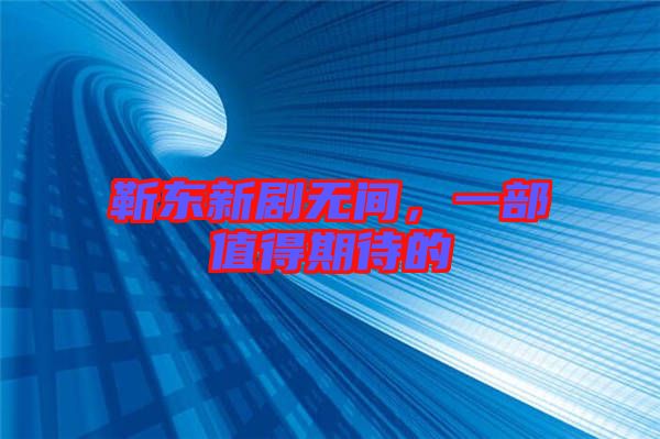 靳東新劇無間，一部值得期待的