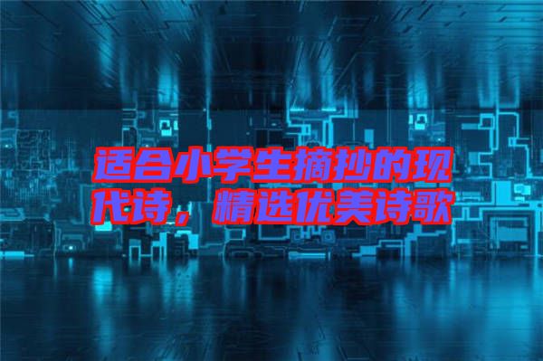 適合小學生摘抄的現(xiàn)代詩，精選優(yōu)美詩歌