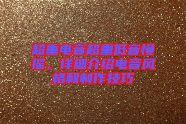 超重電音超重低音慢搖，詳細介紹電音風格和制作技巧