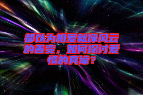 都以為相愛就像風(fēng)云的善變，如何探討愛情的真諦？