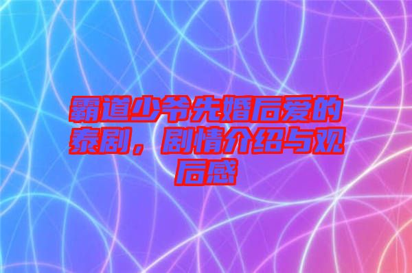 霸道少爺先婚后愛的泰劇，劇情介紹與觀后感