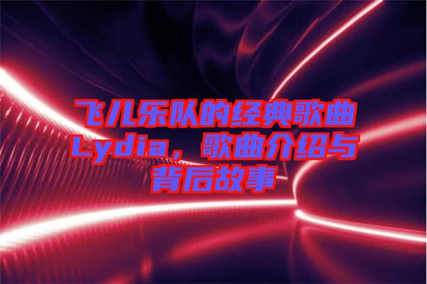 飛兒樂(lè)隊(duì)的經(jīng)典歌曲Lydia，歌曲介紹與背后故事