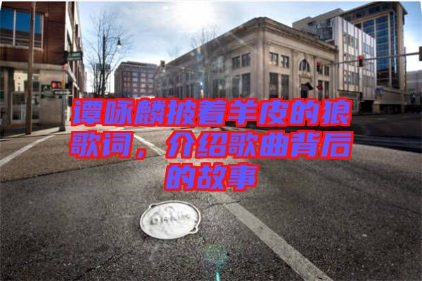 譚詠麟披著羊皮的狼歌詞，介紹歌曲背后的故事