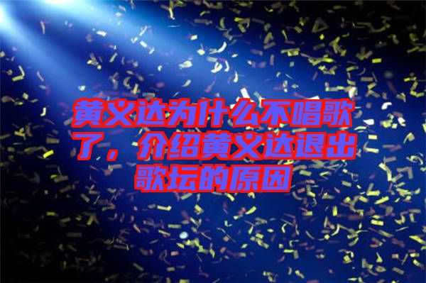 黃義達(dá)為什么不唱歌了，介紹黃義達(dá)退出歌壇的原因
