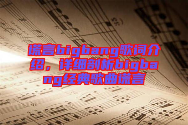 謊言bigbang歌詞介紹，詳細(xì)剖析bigbang經(jīng)典歌曲謊言