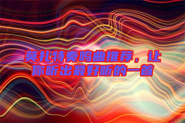 莫扎特奏鳴曲推薦，讓你聽出最好聽的一首