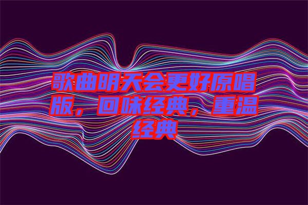 歌曲明天會(huì)更好原唱版，回味經(jīng)典，重溫經(jīng)典