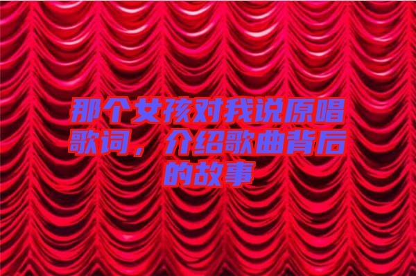 那個女孩對我說原唱歌詞，介紹歌曲背后的故事