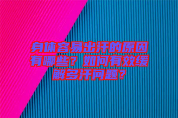 身體容易出汗的原因有哪些？如何有效緩解多汗問題？