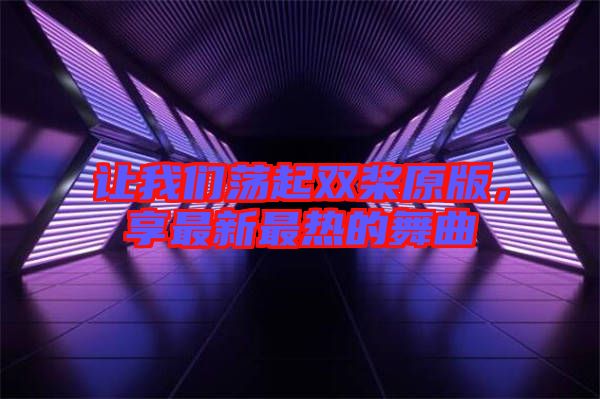 讓我們蕩起雙槳原版，享最新最熱的舞曲