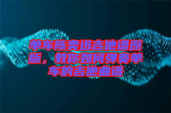 單車陳奕迅吉他譜原版，教你如何彈奏單車的吉他曲譜