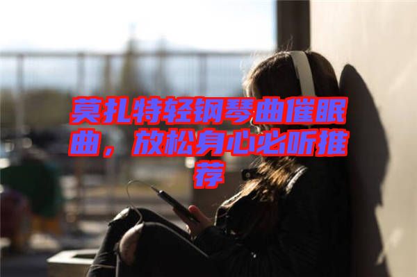 莫扎特輕鋼琴曲催眠曲，放松身心必聽推薦