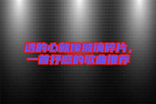 透的心就像玻璃碎片，一首抒感的歌曲推薦