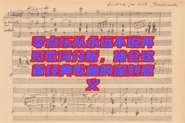 零點(diǎn)樂(lè)隊(duì)永遠(yuǎn)不說(shuō)再見(jiàn)歌詞分析，體會(huì)這首經(jīng)典歌曲的深刻意義