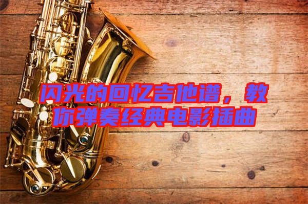 閃光的回憶吉他譜，教你彈奏經(jīng)典電影插曲