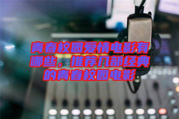 青春校園愛情電影有哪些，推薦幾部經(jīng)典的青春校園電影