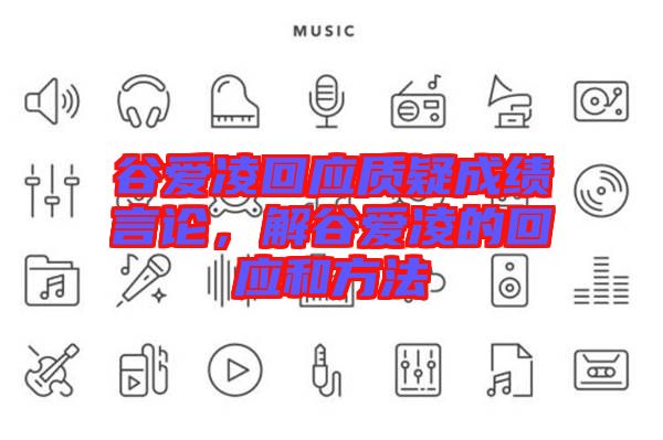 谷愛凌回應(yīng)質(zhì)疑成績言論，解谷愛凌的回應(yīng)和方法
