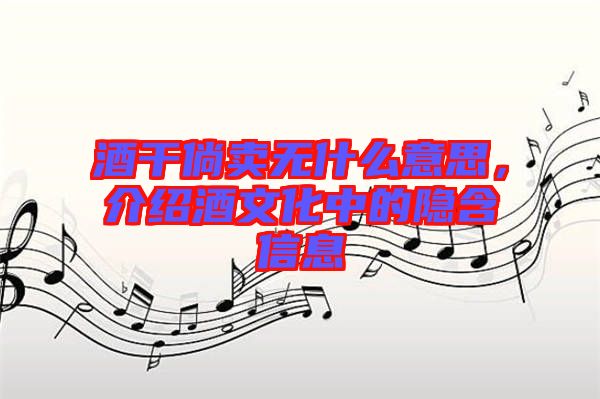 酒干倘賣無什么意思，介紹酒文化中的隱含信息