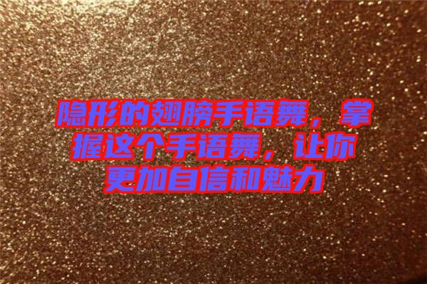 隱形的翅膀手語(yǔ)舞，掌握這個(gè)手語(yǔ)舞，讓你更加自信和魅力