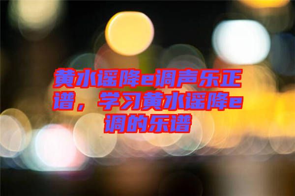 黃水謠降e調(diào)聲樂正譜，學(xué)習(xí)黃水謠降e調(diào)的樂譜