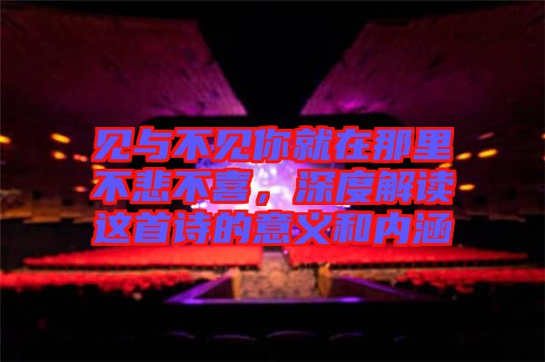見(jiàn)與不見(jiàn)你就在那里不悲不喜，深度解讀這首詩(shī)的意義和內(nèi)涵