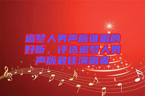 追夢人男聲版誰唱的好聽，評選追夢人男聲版最佳演唱者