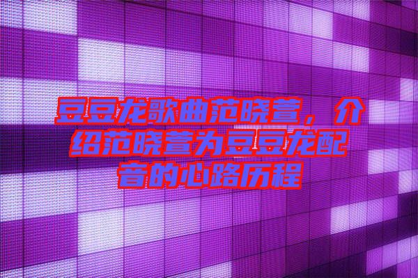 豆豆龍歌曲范曉萱，介紹范曉萱為豆豆龍配音的心路歷程