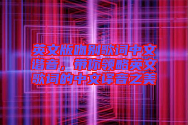 英文版吻別歌詞中文諧音，帶你領(lǐng)略英文歌詞的中文譯音之美