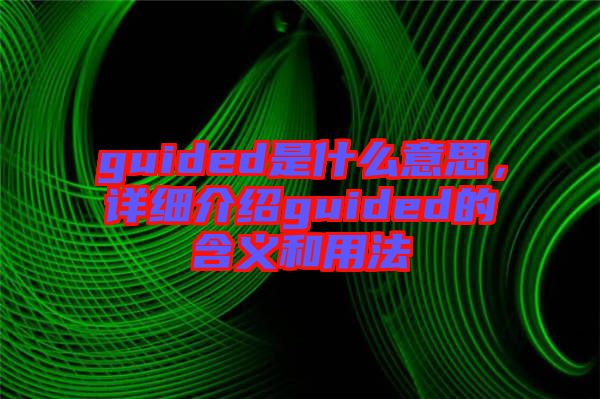guided是什么意思，詳細(xì)介紹guided的含義和用法