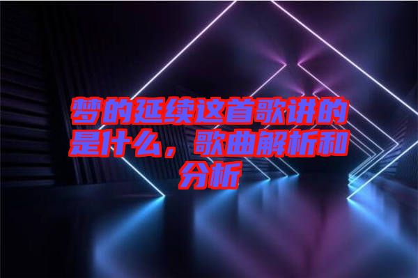 夢的延續(xù)這首歌講的是什么，歌曲解析和分析