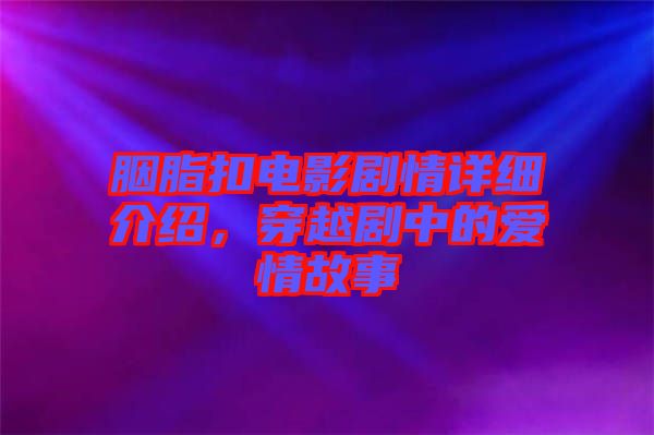 胭脂扣電影劇情詳細(xì)介紹，穿越劇中的愛(ài)情故事