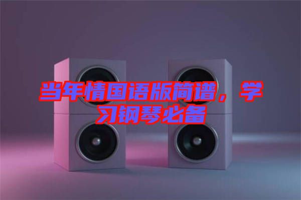 當(dāng)年情國(guó)語(yǔ)版簡(jiǎn)譜，學(xué)習(xí)鋼琴必備