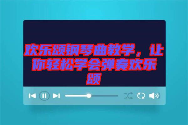 歡樂(lè)頌鋼琴曲教學(xué)，讓你輕松學(xué)會(huì)彈奏歡樂(lè)頌