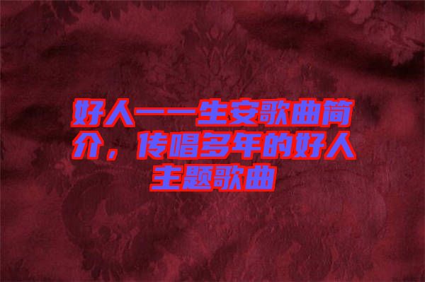 好人一一生安歌曲簡(jiǎn)介，傳唱多年的好人主題歌曲