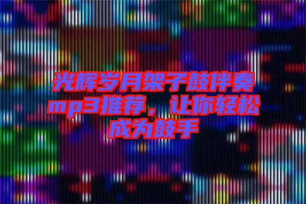 光輝歲月架子鼓伴奏mp3推薦，讓你輕松成為鼓手