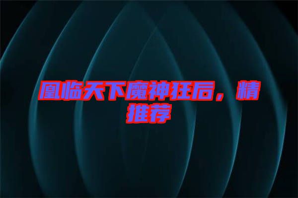 凰臨天下魔神狂后，精推薦