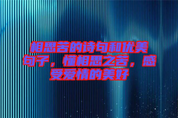 相思苦的詩(shī)句和優(yōu)美句子，懂相思之苦，感受愛(ài)情的美好