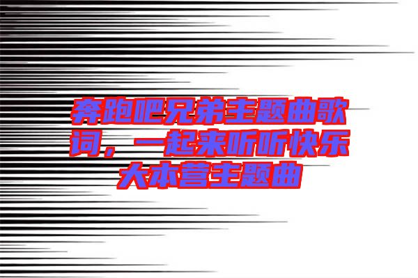 奔跑吧兄弟主題曲歌詞，一起來(lái)聽(tīng)聽(tīng)快樂(lè)大本營(yíng)主題曲