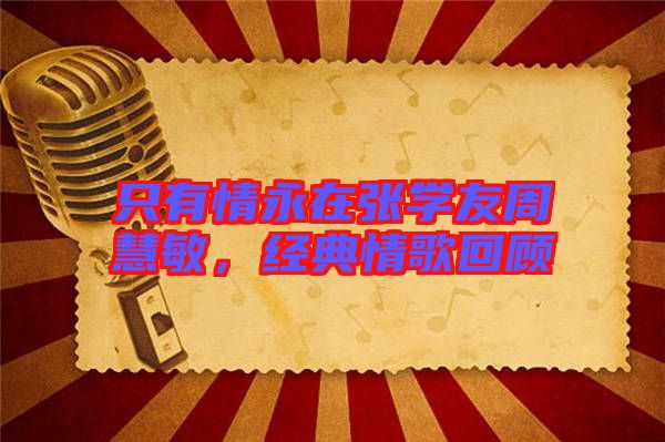 只有情永在張學(xué)友周慧敏，經(jīng)典情歌回顧