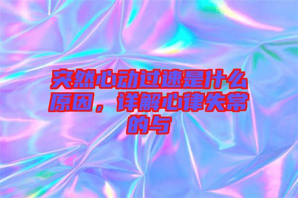突然心動(dòng)過速是什么原因，詳解心律失常的與