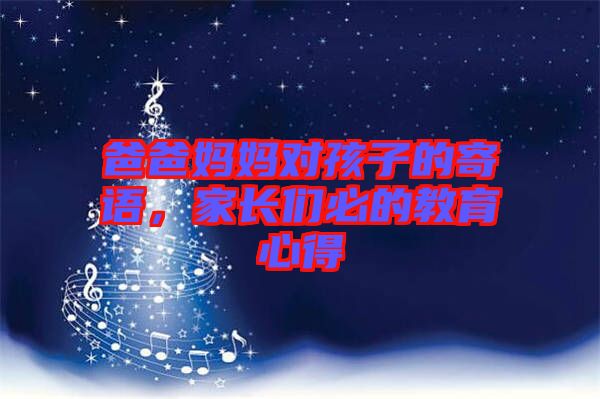 爸爸媽媽對孩子的寄語，家長們必的教育心得