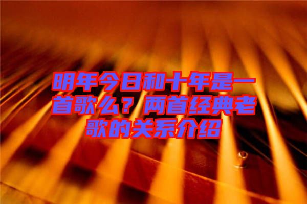明年今日和十年是一首歌么？兩首經典老歌的關系介紹