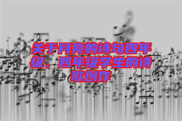 關(guān)于月亮的詩句四年級，四年級學生的詩歌創(chuàng)作