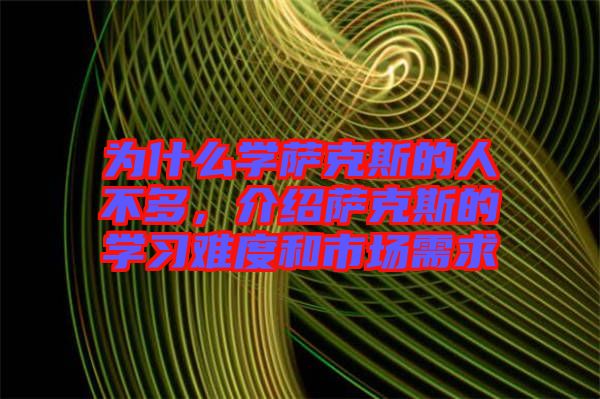 為什么學(xué)薩克斯的人不多，介紹薩克斯的學(xué)習(xí)難度和市場需求