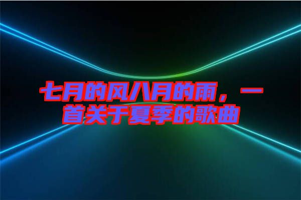 七月的風(fēng)八月的雨，一首關(guān)于夏季的歌曲