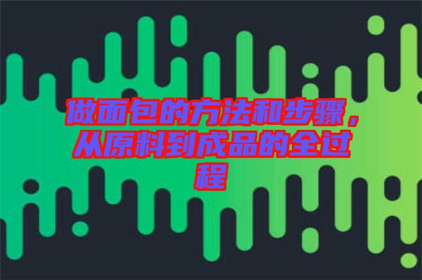 做面包的方法和步驟，從原料到成品的全過程
