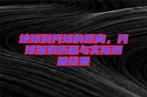 地球到月球的距離，月球探索歷程與實(shí)際測量結(jié)果