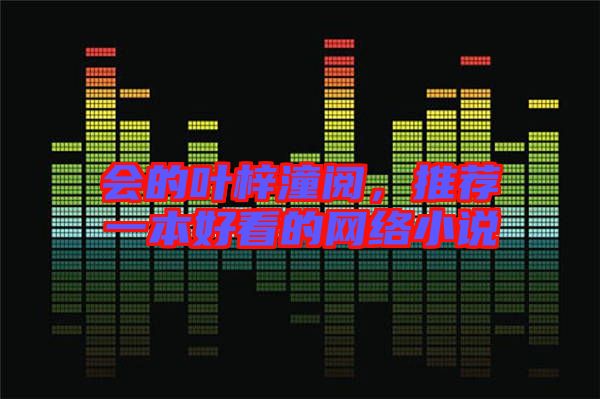 會的葉梓潼閱，推薦一本好看的網(wǎng)絡(luò)小說