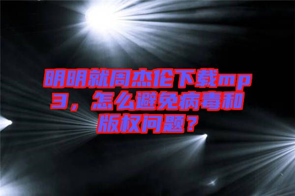 明明就周杰倫下載mp3，怎么避免病毒和版權(quán)問題？