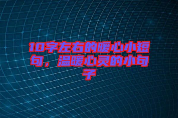 10字左右的暖心小短句，溫暖心靈的小句子